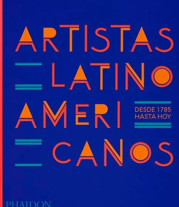 Arte*Phaidon Artistas Latinoamericanos. Desde 1785 hasta hoy
