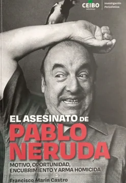 Historia*Ceibo Ediciones El asesinato de Pablo Neruda