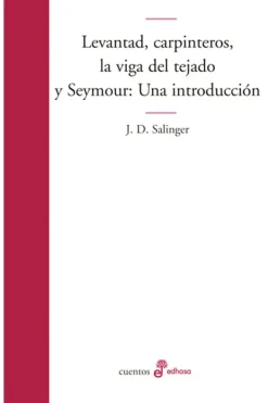 Novela Romántica*Edhasa Levantad, carpinteros, la viga del tejado y Seymour. Una introducción