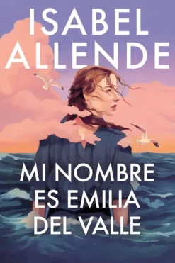 Novela Histórica*Sudamericana Mi nombre es Emilia del Valle
