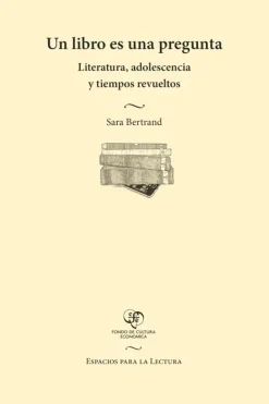 Actualidad Y Ensayo Filosófico*FCE Un libro es una pregunta. Literatura, adolescencia y tiempos revueltos