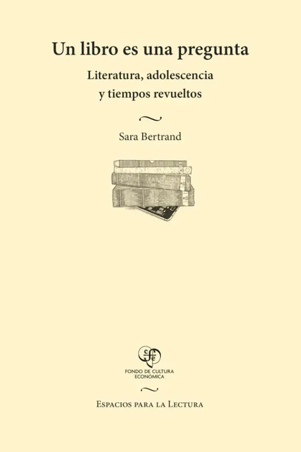 Actualidad Y Ensayo Filosófico*FCE Un libro es una pregunta. Literatura, adolescencia y tiempos revueltos