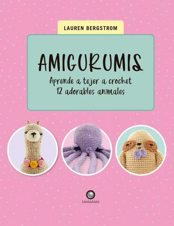 Crochet*Contrapunto Amigurumis. Aprende a tejer a crochet 12 adorables animales