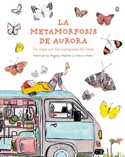 Mayor A 3 Años*Loqueleo La metamorfosis de Aurora. Un viaje con las mariposas de Chile