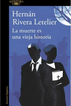 Literatura Chilena*Alfaguara La muerte es una vieja historia