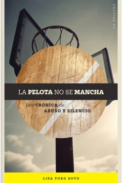 Historia*La pollera ediciones La pelota no se mancha. Una crónica de abuso y silencio