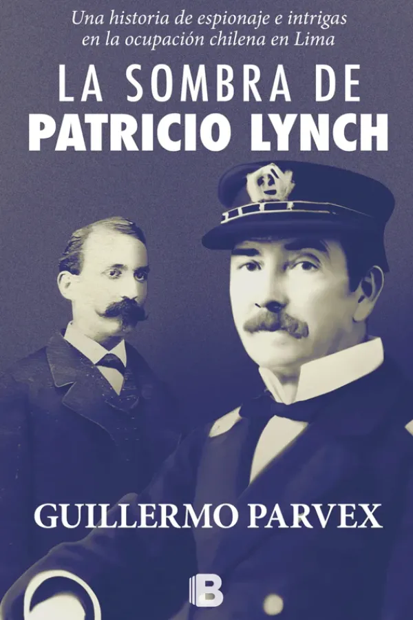 Novela Histórica*Ediciones B La sombra de Patricio Lynch