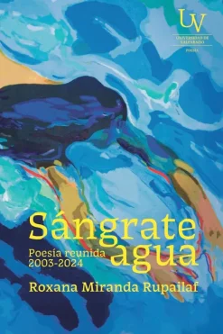 Poesía*Editorial UV Sángrate agua. Poesía reunida 2003-2024