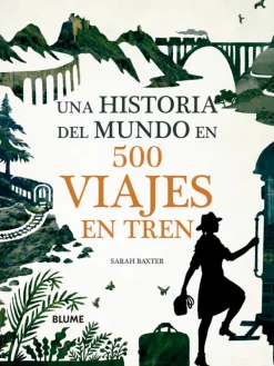 Viajes*Blume Una historia del mundo en 500 viajes en tren
